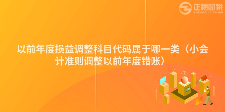 以前年度损益调整科目代码属于哪一类（小会计准则调整以前年