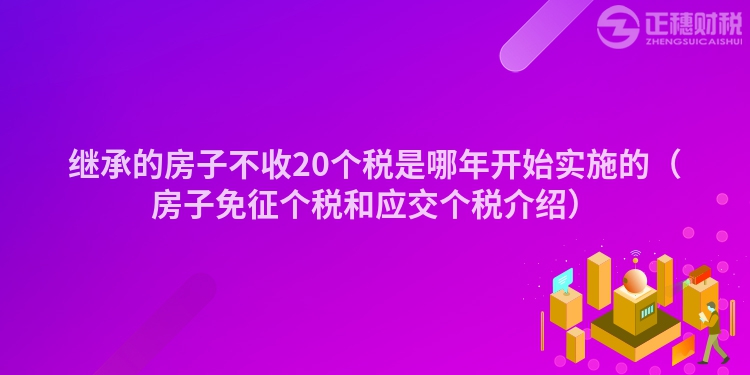 继承的房子不收20个税是哪年开始实施的（房子免征个税和应交