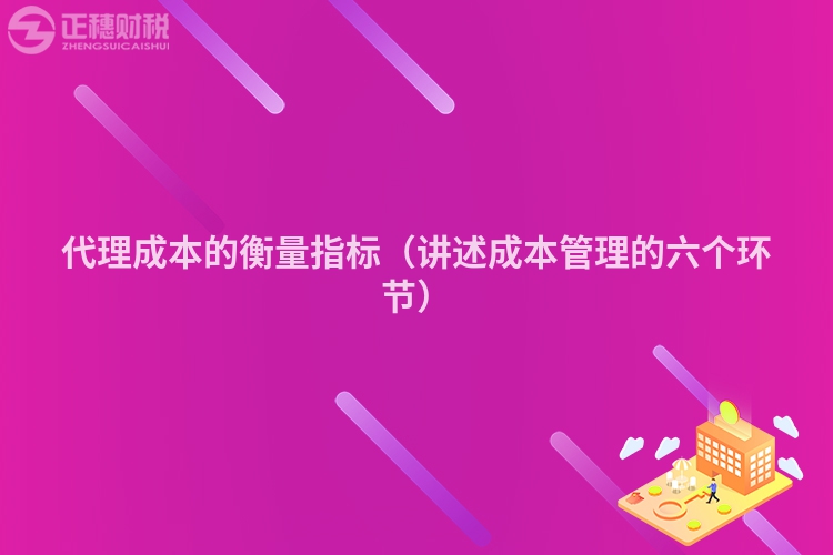 代理成本的衡量指标（讲述成本管理的六个环节）