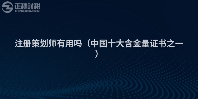 注册策划师有用吗（中国十大含金量证书之一）