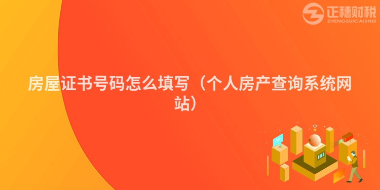 房屋证书号码怎么填写（个人房产查询系统网站）