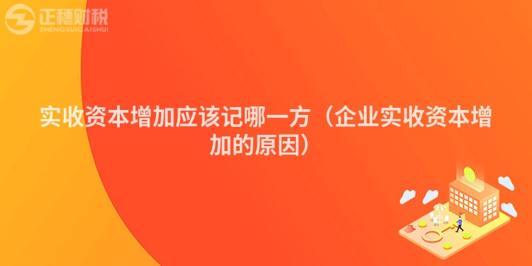 实收资本增加应该记哪一方（企业实收资本增加的原因）