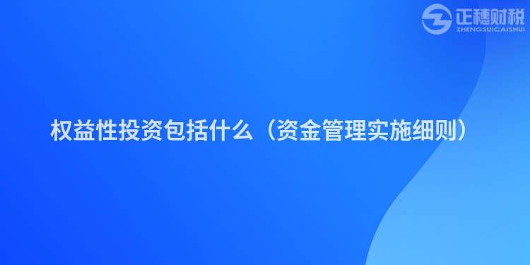 权益性投资包括什么（资金管理实施细则）