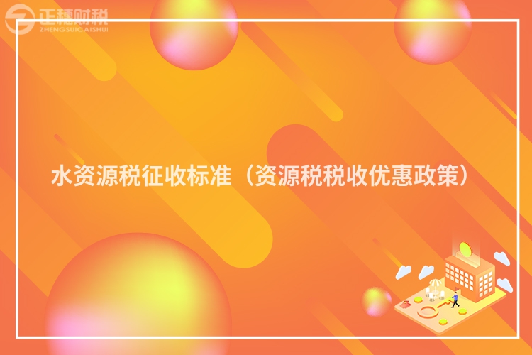 水资源税征收标准（资源税税收优惠政策）