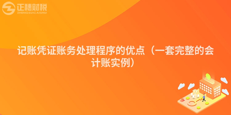 记账凭证账务处理程序的优点（一套完整的会计账实例）