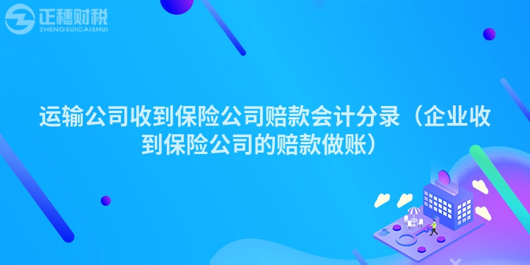 运输公司收到保险公司赔款会计分录（企业收到保险公司的赔款