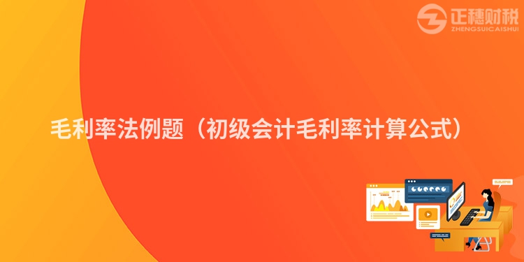毛利率法例题（初级会计毛利率计算公式）