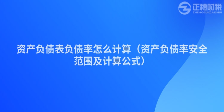 资产负债表负债率怎么计算（资产负债率安全范围及计算公式）