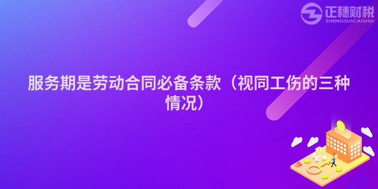 服务期是劳动合同必备条款（视同工伤的三种情况）