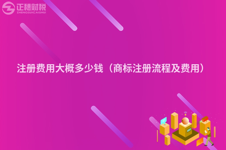 注册费用大概多少钱（商标注册流程及费用）