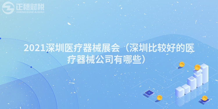 2021深圳医疗器械展会（深圳比较好的医疗器械公司有哪些）