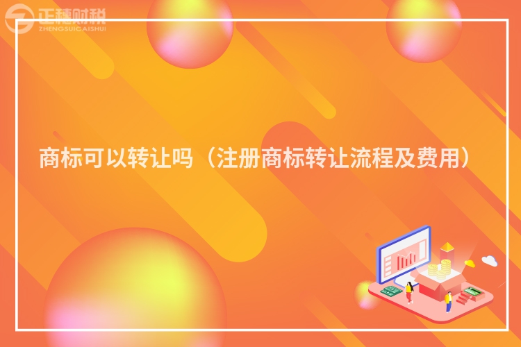 商标可以转让吗（注册商标转让流程及费用）