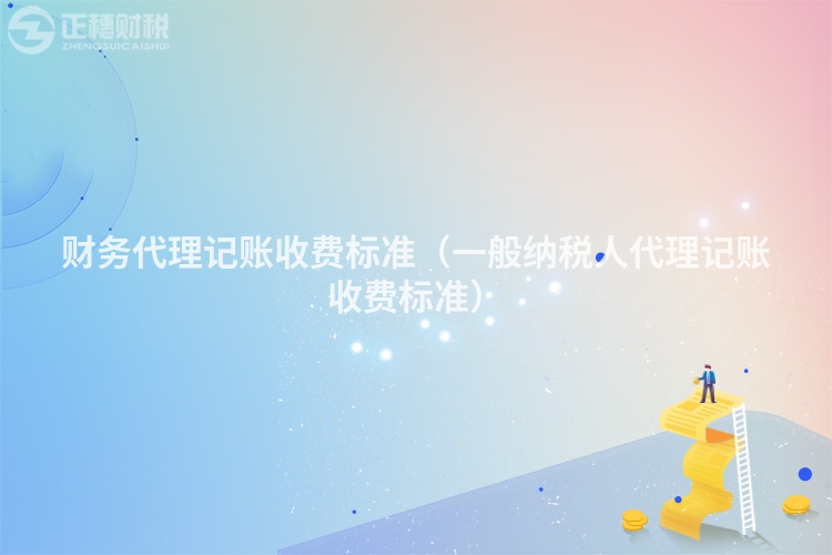 财务代理记账收费标准（一般纳税人代理记账收费标准）