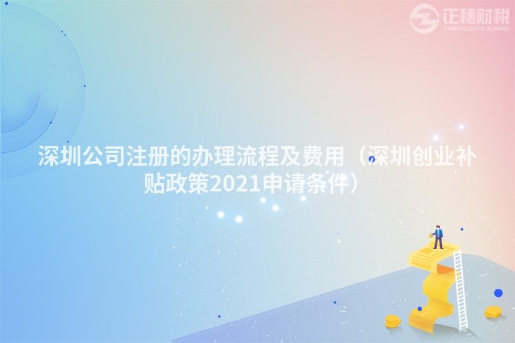 深圳公司注册的办理流程及费用（深圳创业补贴政策2021申请条件）