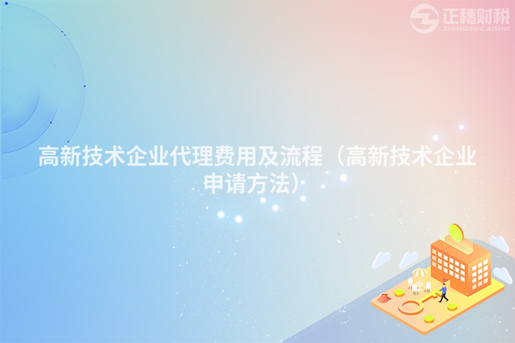 高新技术企业代理费用及流程（高新技术企业申请方法）