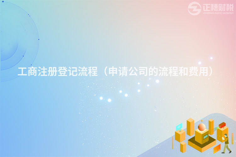 工商注册登记流程（申请公司的流程和费用）