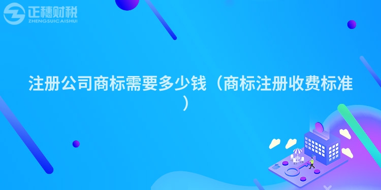 注册公司商标需要多少钱（商标注册收费标准）