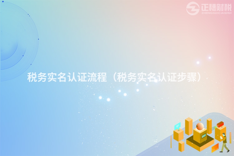 税务实名认证流程（税务实名认证步骤）