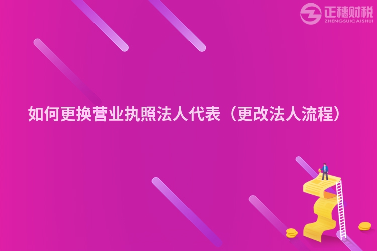 如何更换营业执照法人代表（更改法人流程）
