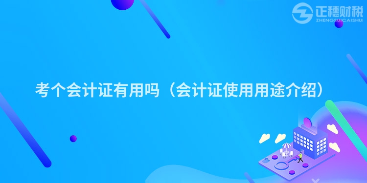 考个会计证有用吗（会计证使用用途介绍）