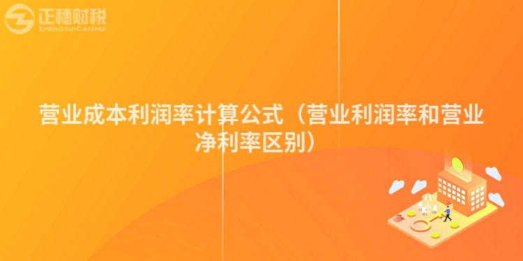 营业成本利润率计算公式（营业利润率和营业净利率区别）