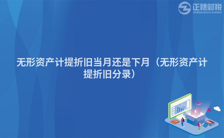 无形资产计提折旧当月还是下月（无形资产计提折旧分录）