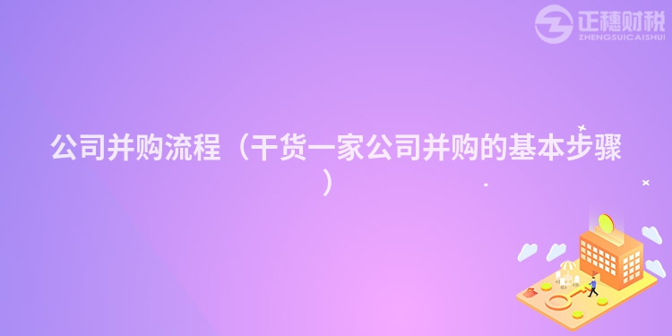 公司并购流程（干货一家公司并购的基本步骤）