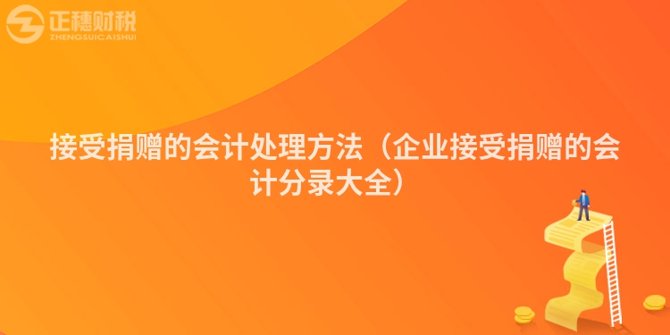 接受捐赠的会计处理方法（企业接受捐赠的会计分录大全）