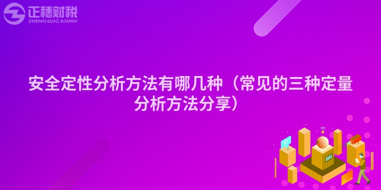 安全定性分析方法有哪几种（常见的三种定量分析方法分享）
