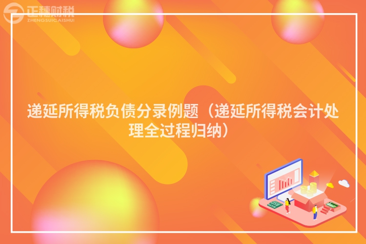 递延所得税负债分录例题（递延所得税会计处理全过程归纳）