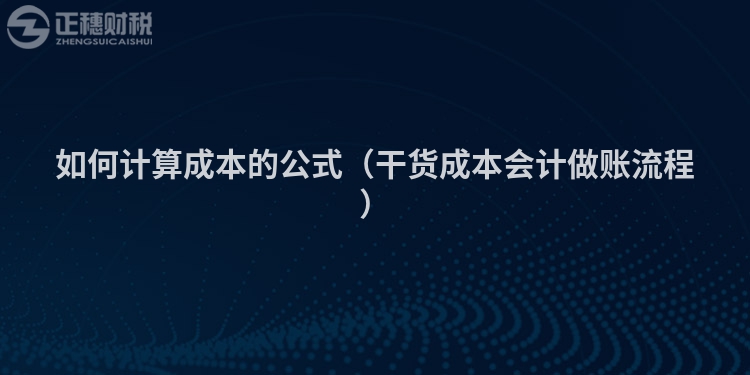 如何计算成本的公式（干货成本会计做账流程）