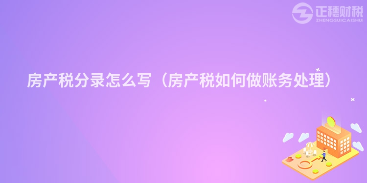 房产税分录怎么写（房产税如何做账务处理）