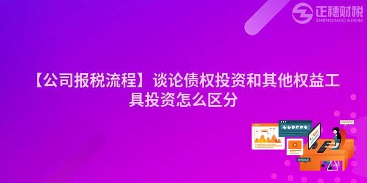 【公司报税流程】谈论债权投资和其他权益工具投资怎么区分