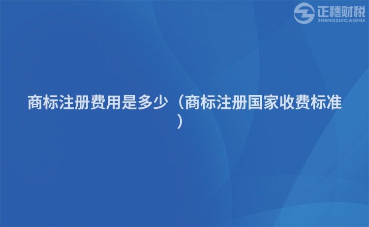 商标注册费用是多少（商标注册国家收费标准）
