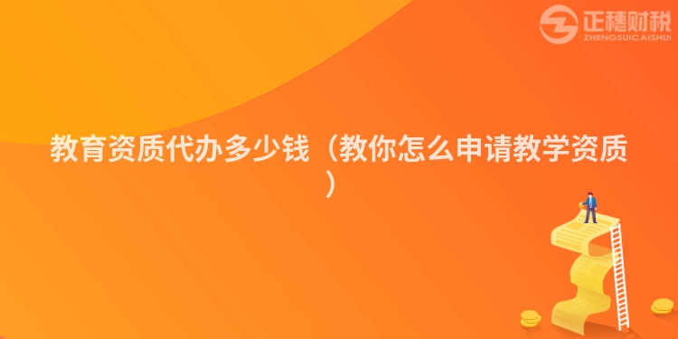 教育资质代办多少钱（教你怎么申请教学资质）
