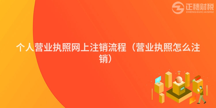 个人营业执照网上注销流程（营业执照怎么注销）