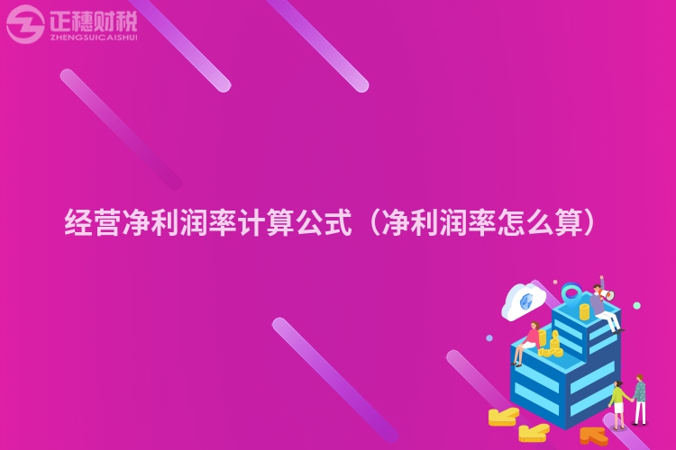 经营净利润率计算公式（净利润率怎么算）