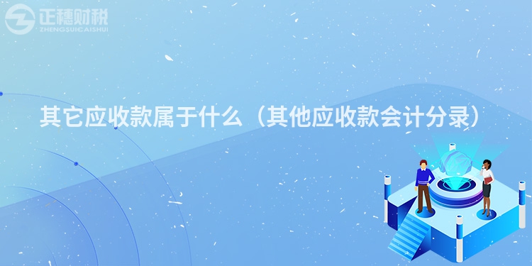 其它应收款属于什么（其他应收款会计分录）