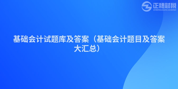 基础会计试题库及答案（基础会计题目及答案大汇总）