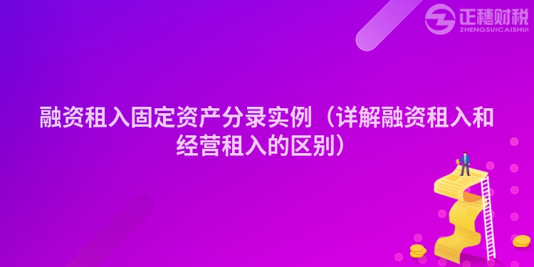 融资租入固定资产分录实例（详解融资租入和经营租入的区别）