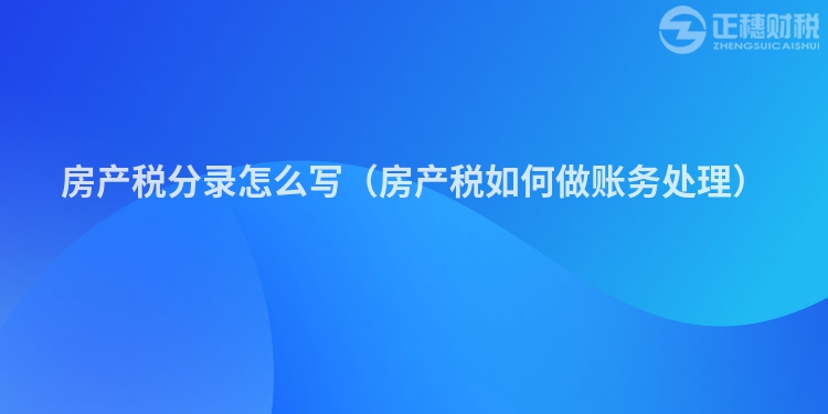 房产税分录怎么写（房产税如何做账务处理）