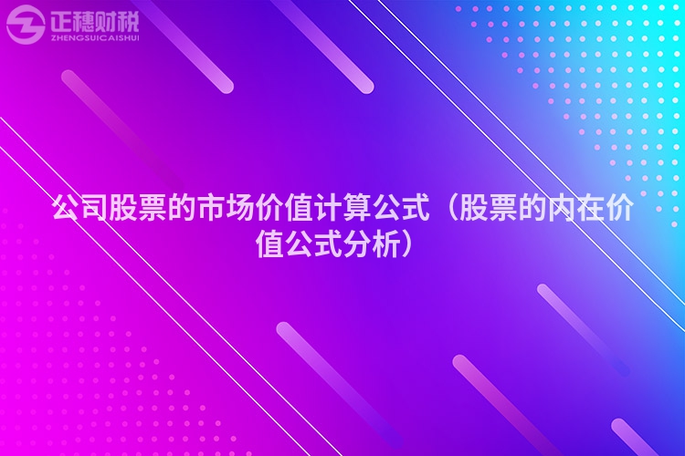 公司股票的市场价值计算公式（股票的内在价值公式分析）