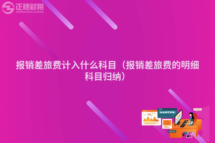 报销差旅费计入什么科目（报销差旅费的明细科目归纳）