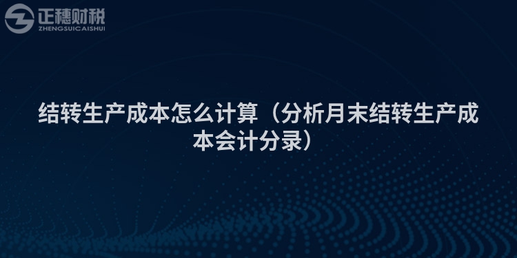 结转生产成本怎么计算（分析月末结转生产成本会计分录）