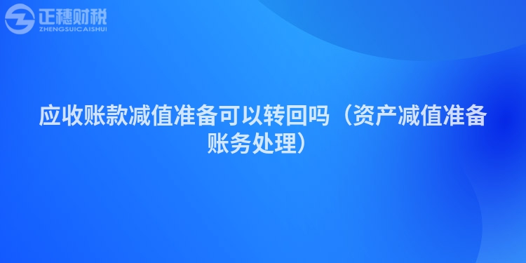 应收账款减值准备可以转回吗（资产减值准备账务处理）
