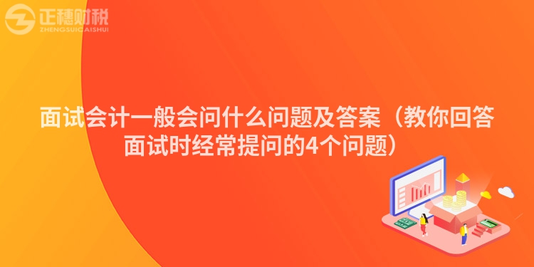 面试会计一般会问什么问题及答案（教你回答面试时经常提问的4个问题）