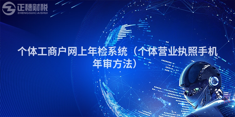 个体工商户网上年检系统（个体营业执照手机年审方法）