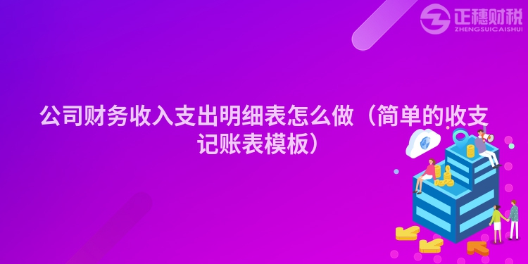 公司财务收入支出明细表怎么做（简单的收支记账表模板）
