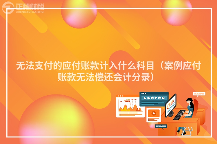无法支付的应付账款计入什么科目（案例应付账款无法偿还会计分录）
