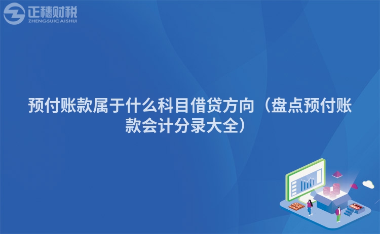 预付账款属于什么科目借贷方向（盘点预付账款会计分录大全）